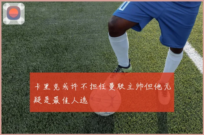 卡里克或许不担任曼联主帅但他无疑是最佳人选