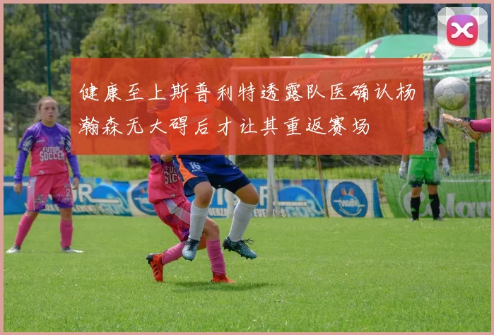 健康至上斯普利特透露队医确认杨瀚森无大碍后才让其重返赛场