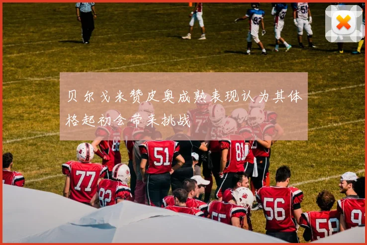 贝尔戈米赞皮奥成熟表现认为其体格起初会带来挑战
